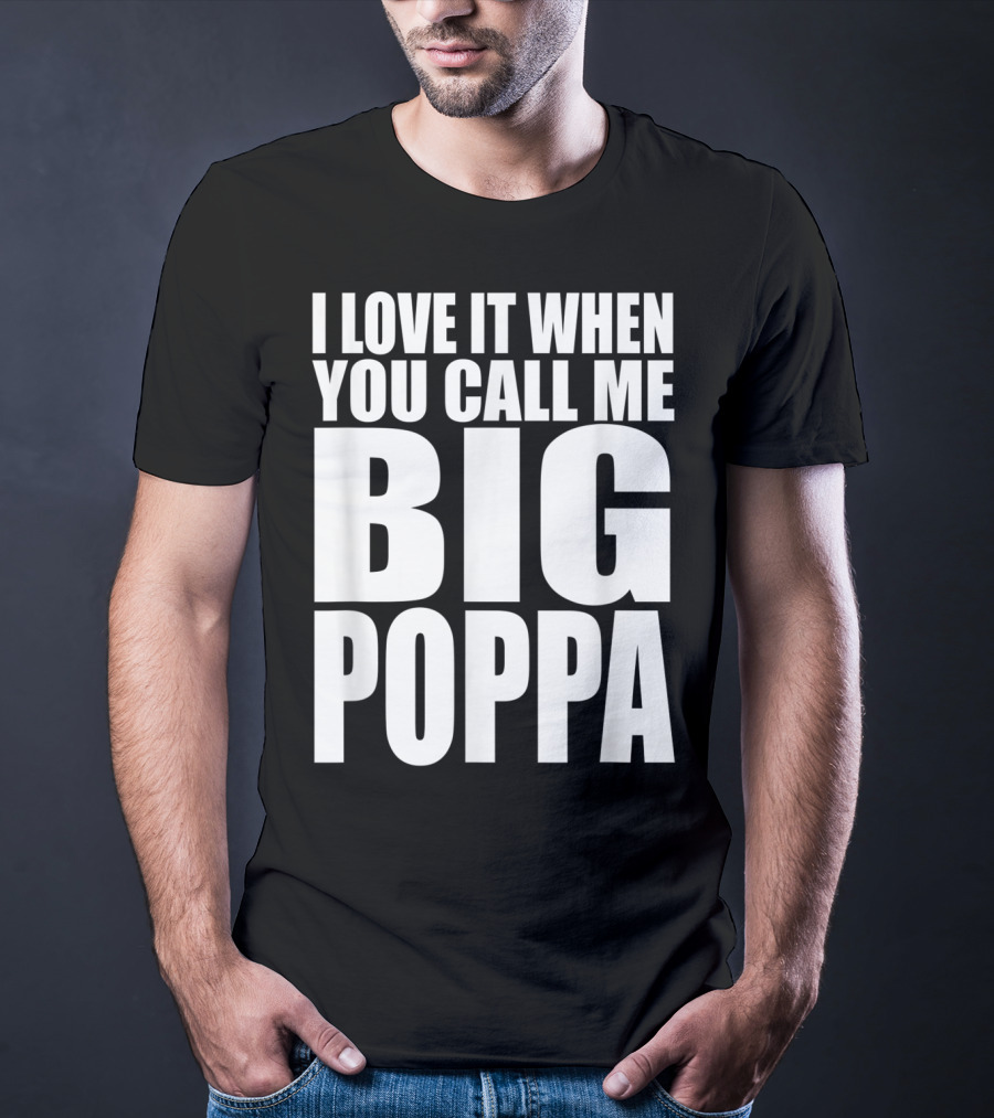 I Love It When You Call Me Big Poppa Lyrics T-Shirt