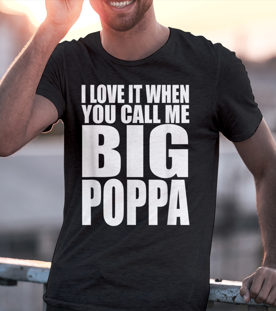 I Love It When You Call Me Big Poppa Lyrics T-Shirt