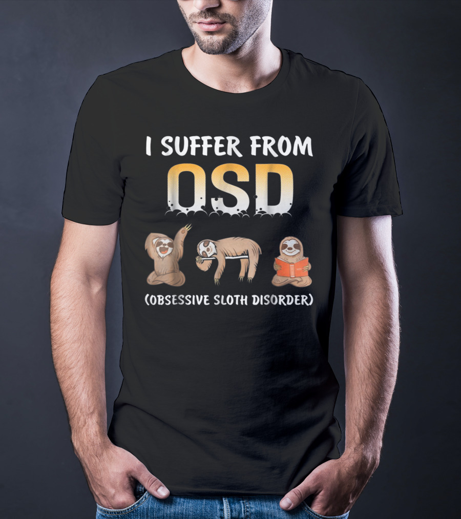 I Suffer From OSD Obsessive Sloth Disorder With Relaxing Sloth T-Shirt