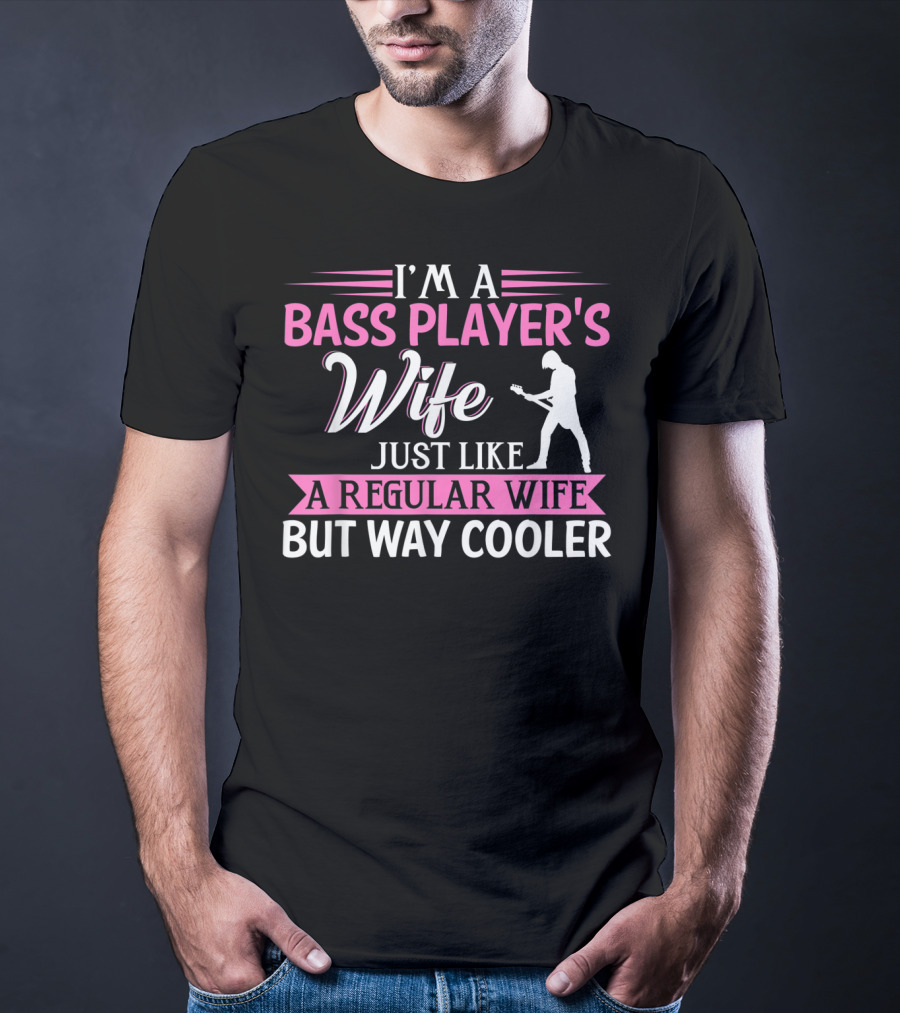 I'm A Bass Player's Wife Just Like A Regular Wife But Way Cooler T-Shirt