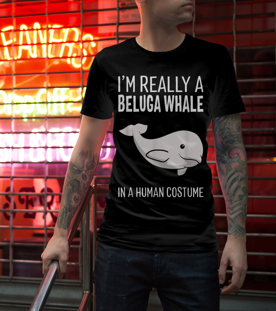 I'm Really A Beluga Whale In A Human Costume T-Shirt