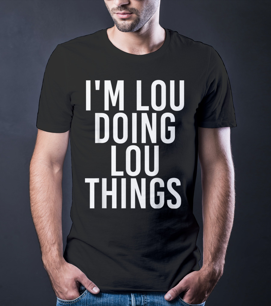 I'm Lou Doing Lou Things T-Shirt