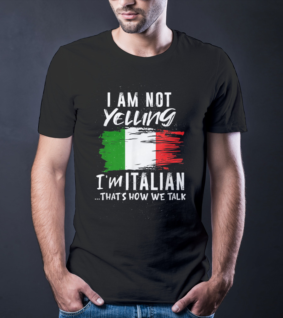 I Am Not Yelling I'm Italian That's How We Talk Italian Flag T-Shirt