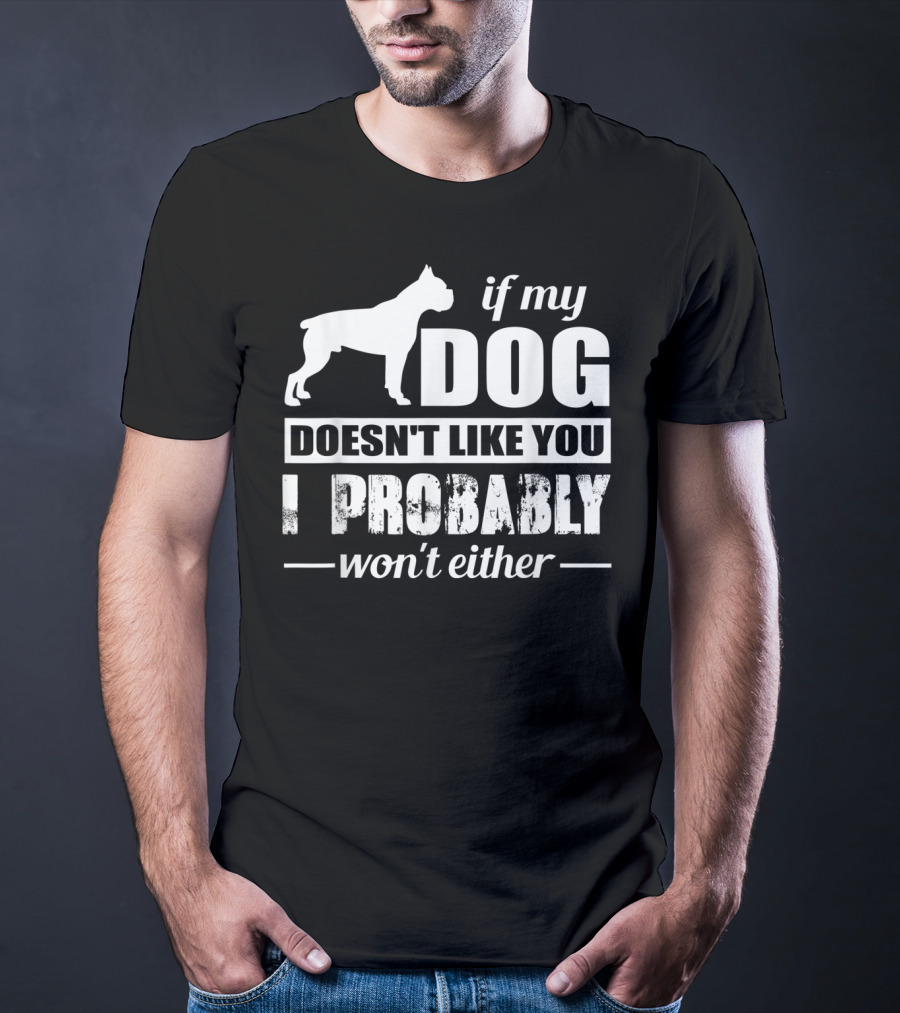 If My Dog Doesn't Like You I Probably Won't Either T-Shirt