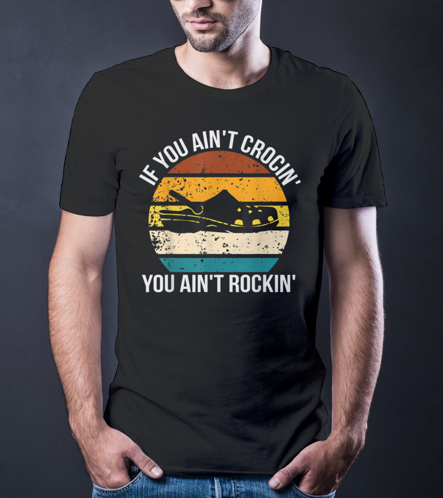 If You Ain't Crocin' You Ain't Rockin' Retro Stripes Crocs T-Shirt