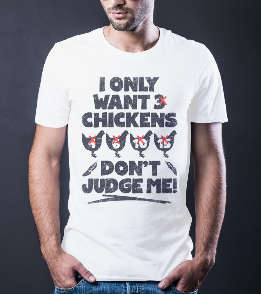 I Only Want 3 Chickens Don't Judge Me Chicken Lover T-Shirt