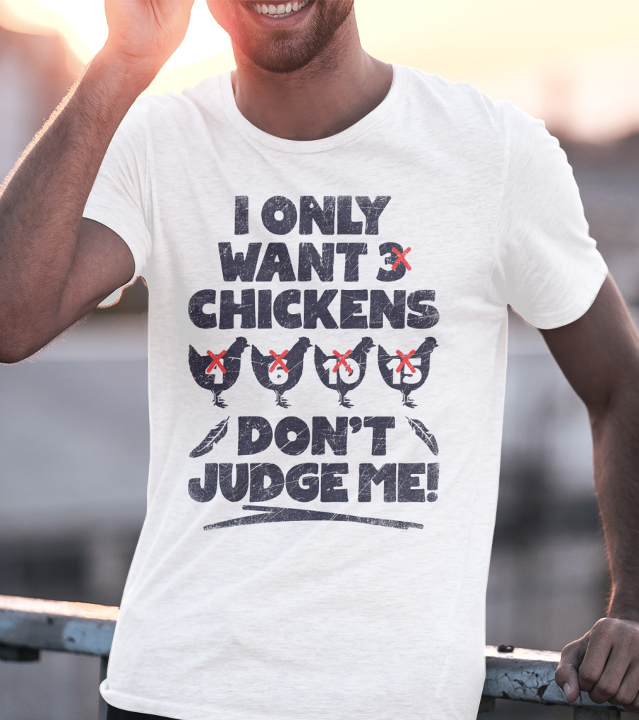 I Only Want 3 Chickens Don't Judge Me Chicken Lover T-Shirt