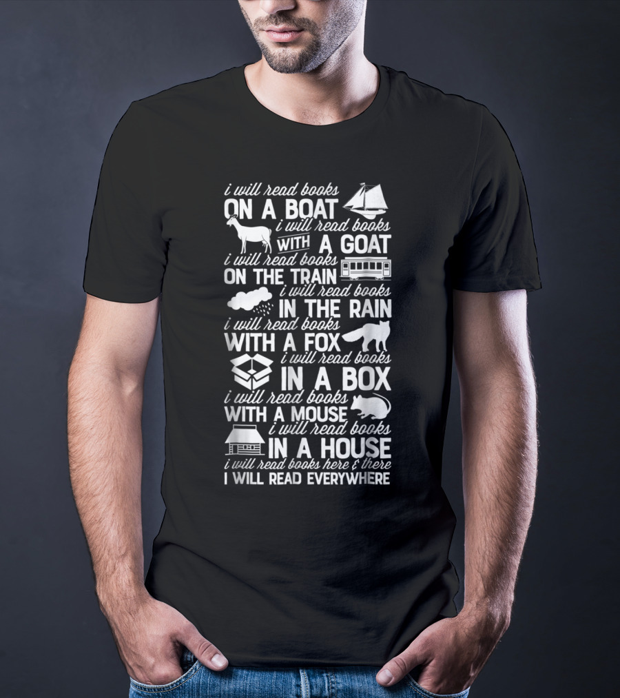 I Will Read Books On A Boat With A Goat On The Train In The Rain With A Fox In A Box With A Mouse In A House I Will Read Everywhere T-Shirt