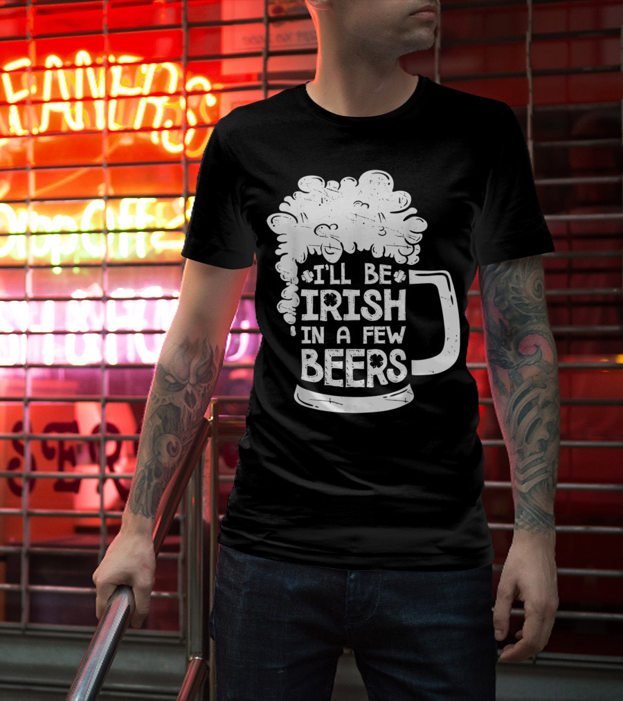 I'll Be Irish In A Few Beers Beer Mug Foam T-Shirt