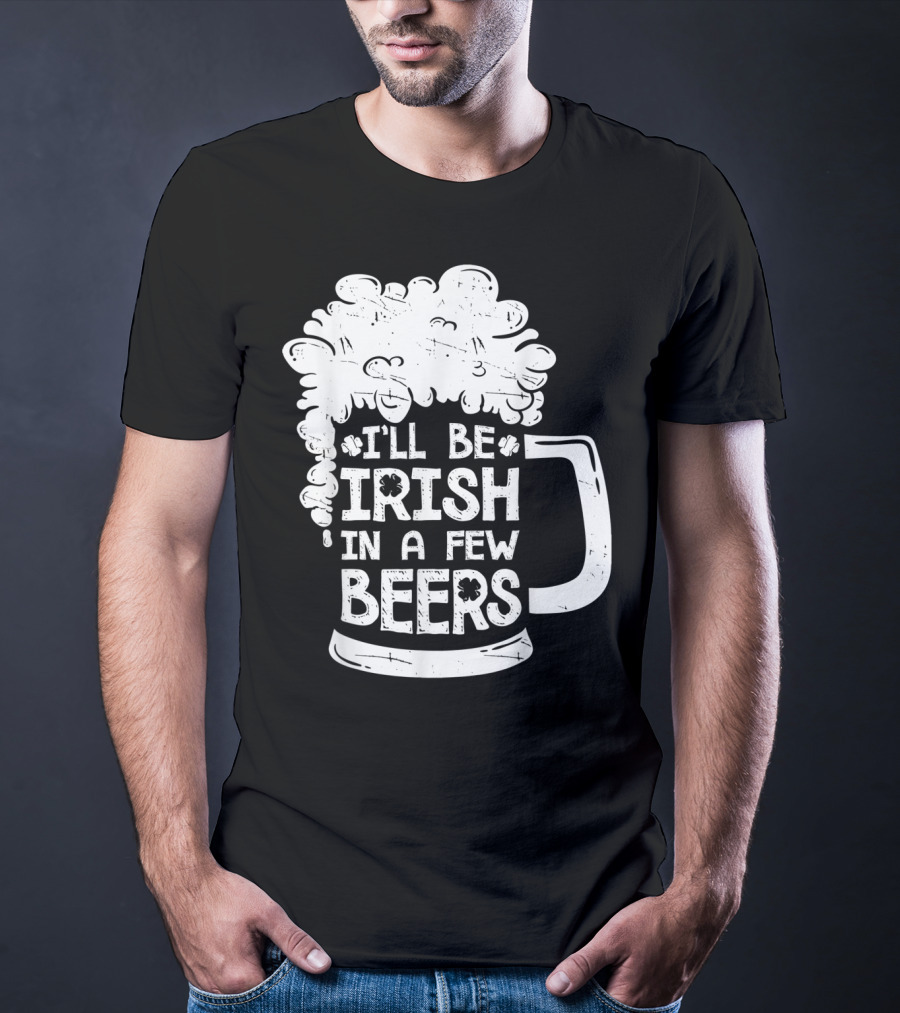 I'll Be Irish In A Few Beers Beer Mug Foam T-Shirt