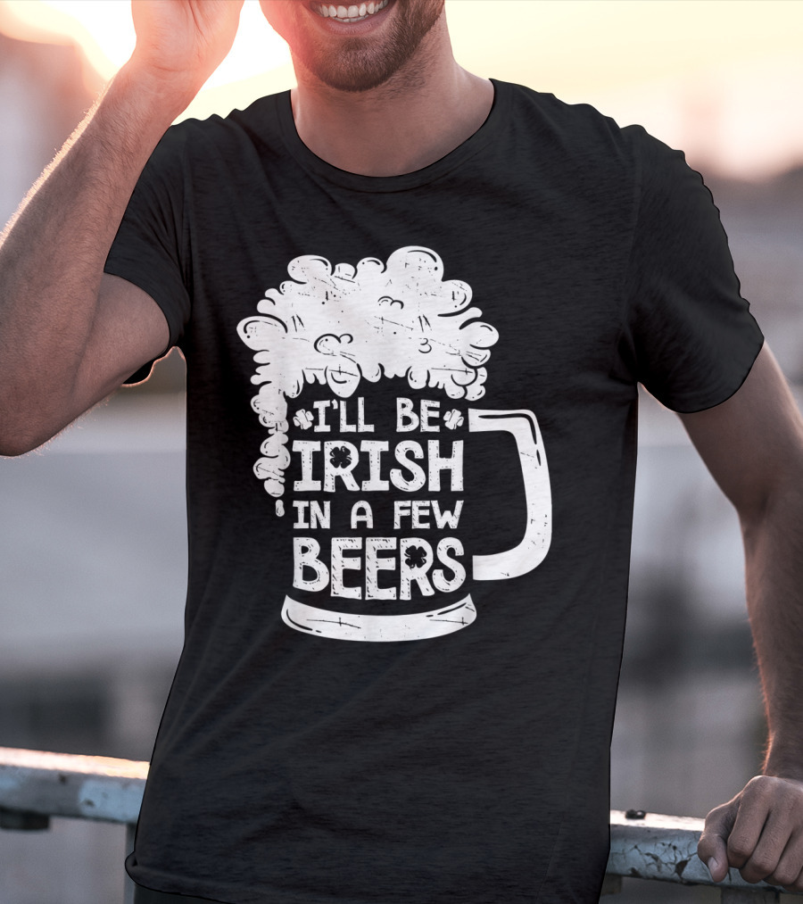 I'll Be Irish In A Few Beers Beer Mug Foam T-Shirt