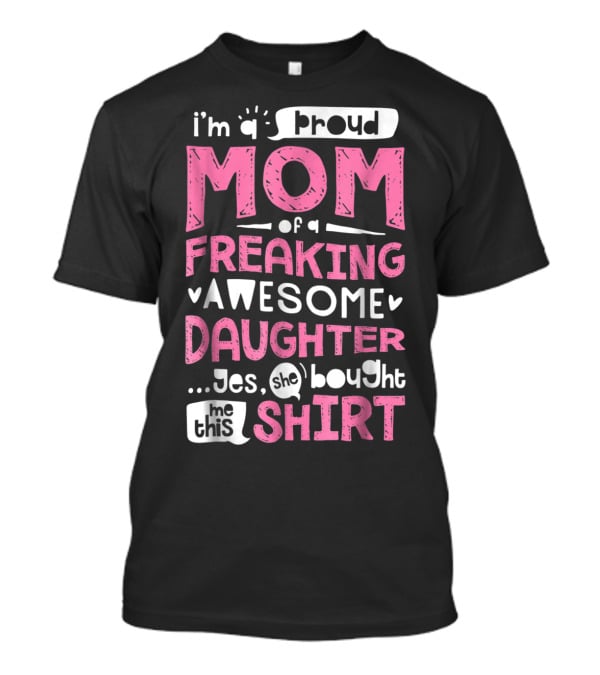 I’m A Proud Mom Of A Freaking Awesome Daughter T-Shirt