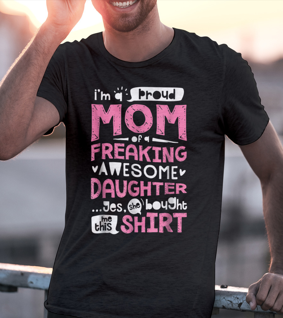 I’m A Proud Mom Of A Freaking Awesome Daughter T-Shirt