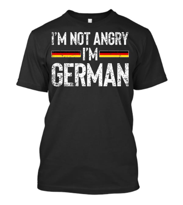 I'm Not Angry I'm German Germany Flag Attitude Text T-Shirt