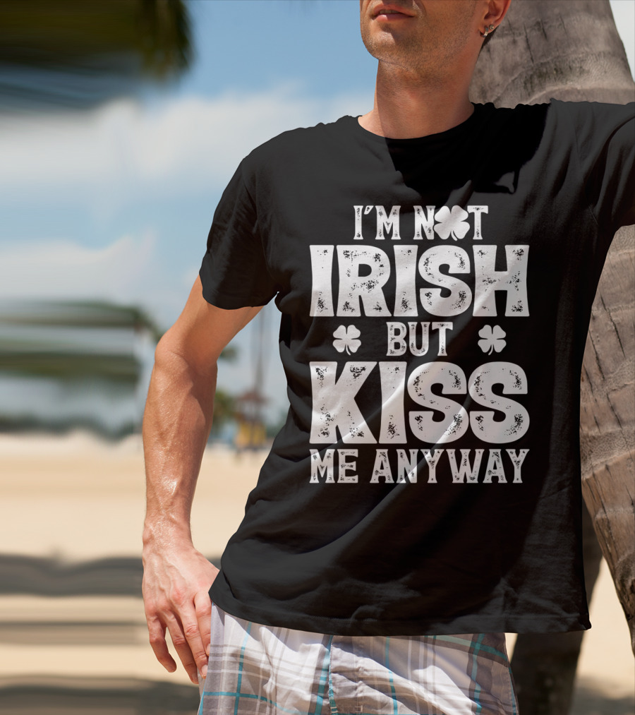 I'm Not Irish But Kiss Me Anyway St Patricks With Shamrocks T-Shirt