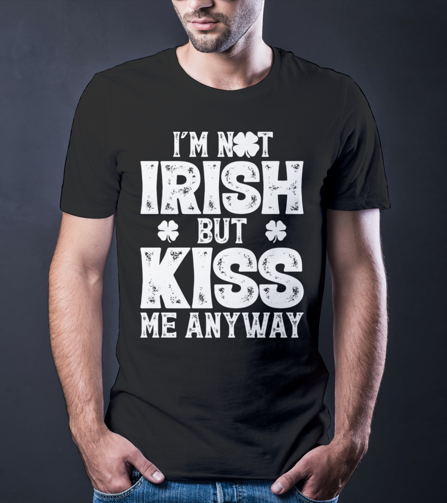 I'm Not Irish But Kiss Me Anyway St Patricks With Shamrocks T-Shirt