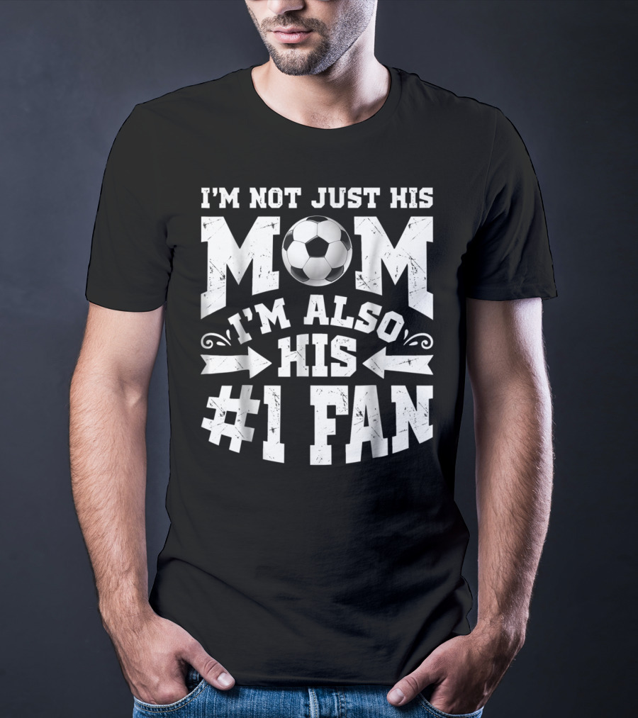I'm Not Just His Mom I'm Also His #1 Fan Soccer T-Shirt