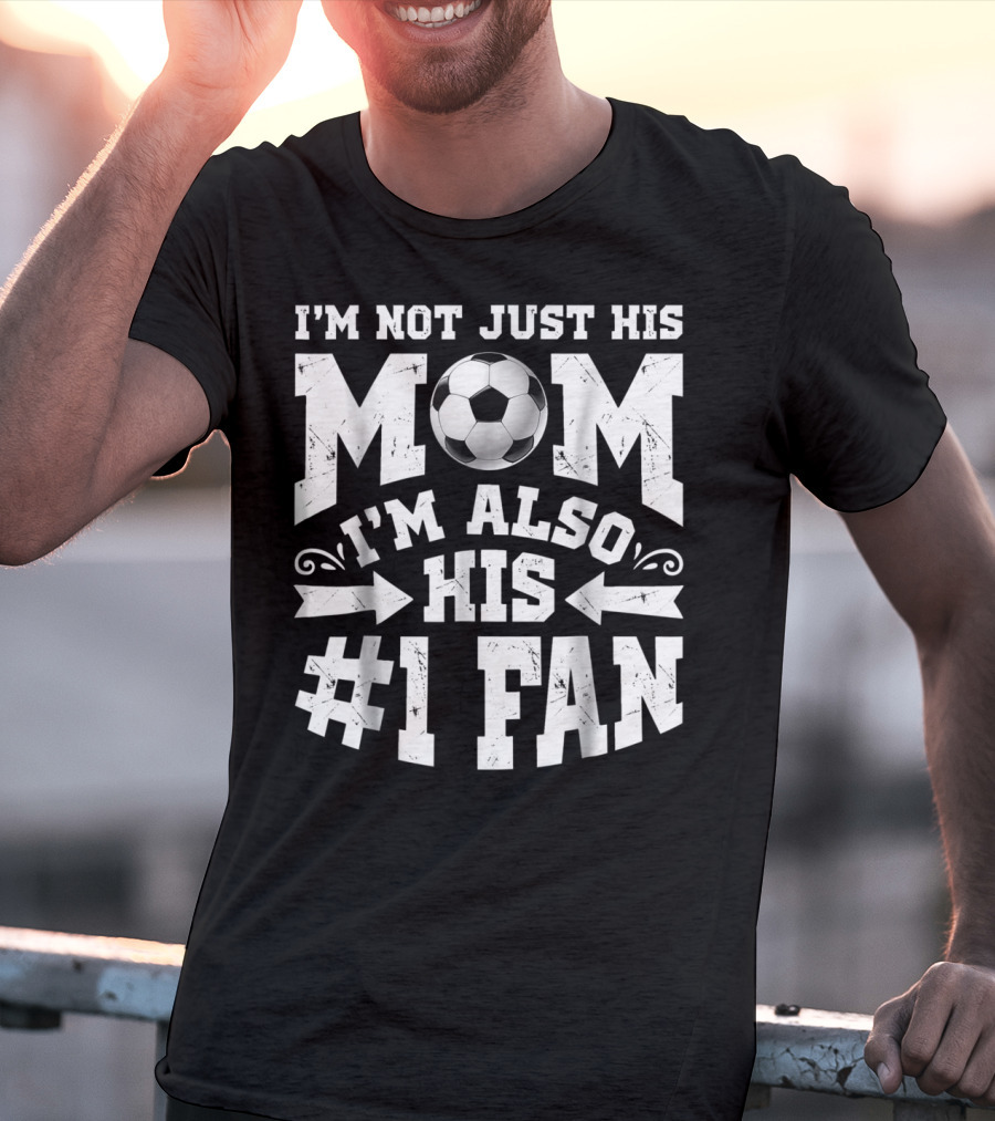 I'm Not Just His Mom I'm Also His #1 Fan Soccer T-Shirt