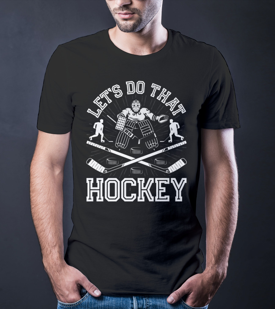 Let's Do That Hockey Funny Humor Ice Player Goalie Pucks Sticks T-Shirt