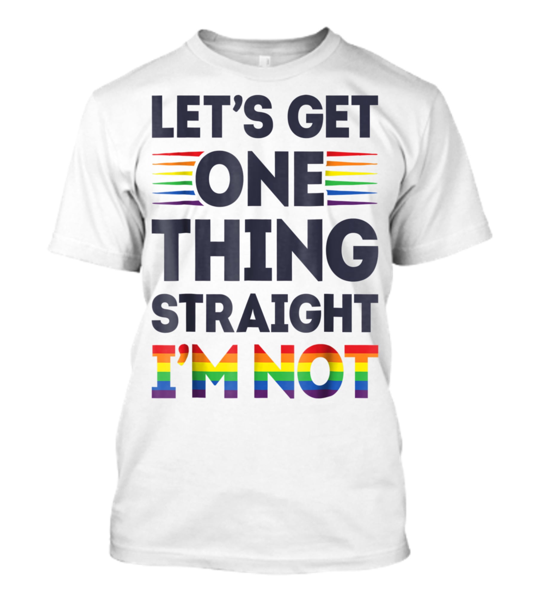 Let's Get One Thing Straight I'm Not Rainbow Pride Stripes T-Shirt