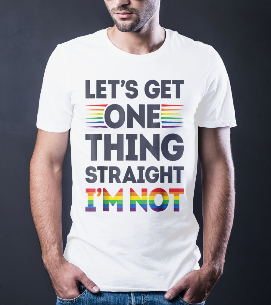 Let's Get One Thing Straight I'm Not Rainbow Pride Stripes T-Shirt