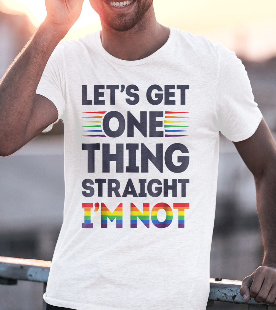 Let's Get One Thing Straight I'm Not Rainbow Pride Stripes T-Shirt