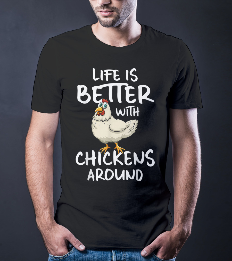 Life Is Better With Chickens Around Funny Farm Hen Humor T-Shirt