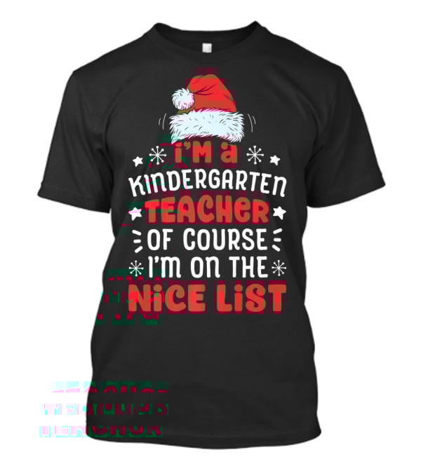 I'm A Kindergarten Teacher Of Course I'm On The Nice List T-Shirt