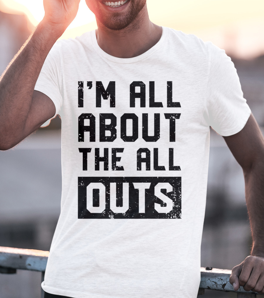 I'm All About The All Outs Fitness Gym Workout T-Shirt