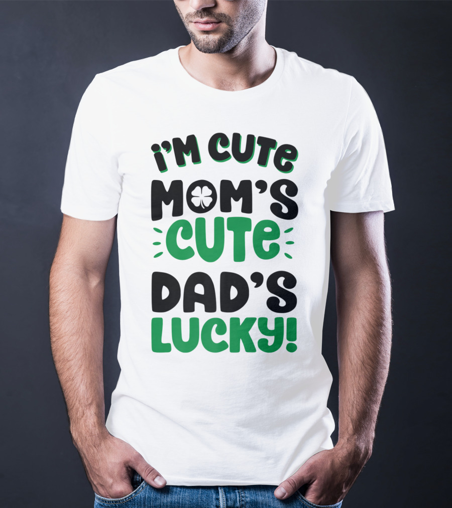 I'm Cute Mom's Cute Dad's Lucky With Shamrock T-Shirt
