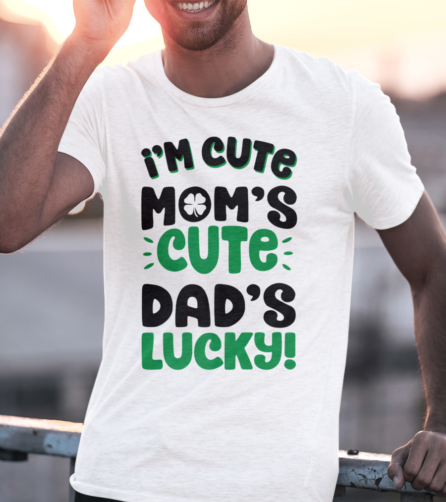 I'm Cute Mom's Cute Dad's Lucky With Shamrock T-Shirt