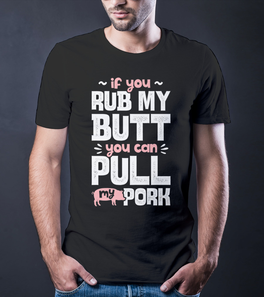 If You Rub My Butt You Can Pull My Pork Pig T-Shirt