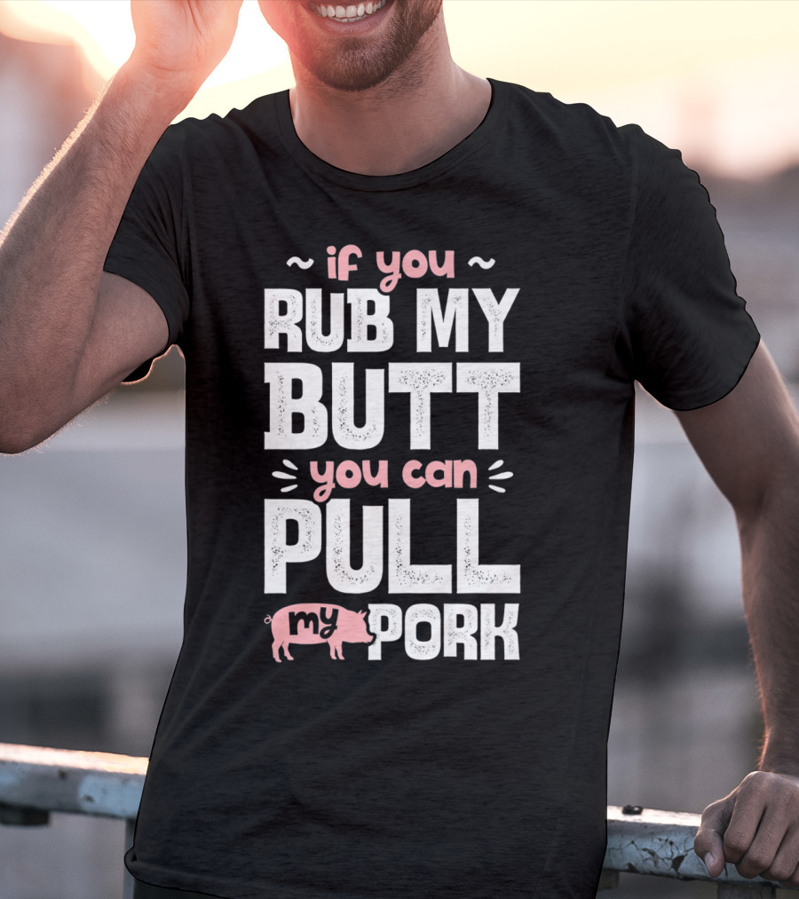 If You Rub My Butt You Can Pull My Pork Pig T-Shirt