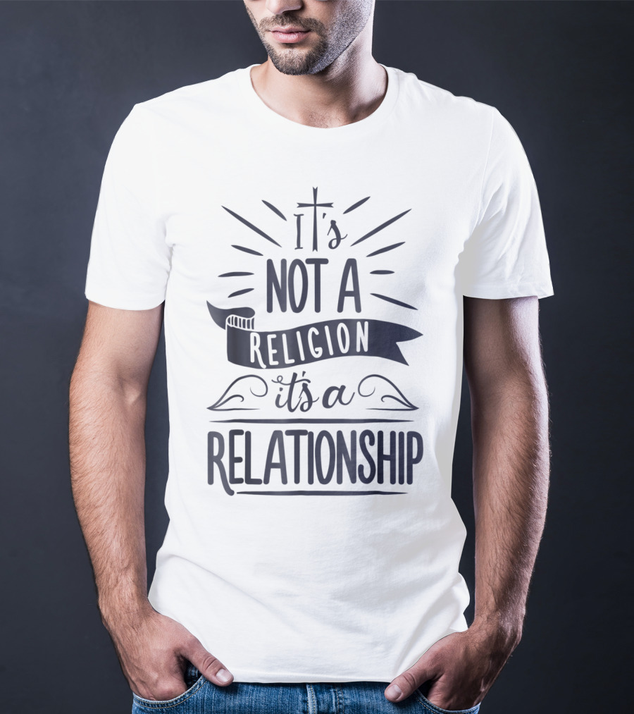 It's Not A Religion It's A Relationship 3L Spiritual Message Christian Faith T-Shirt