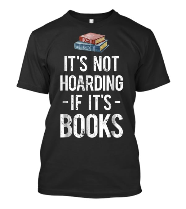 It's Not Hoarding If It's Books Stack Up Book Lovers T-Shirt