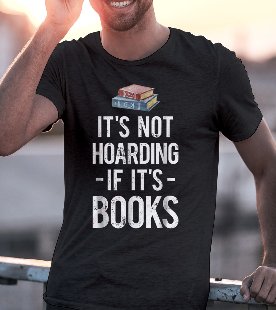 It's Not Hoarding If It's Books Stack Up Book Lovers T-Shirt