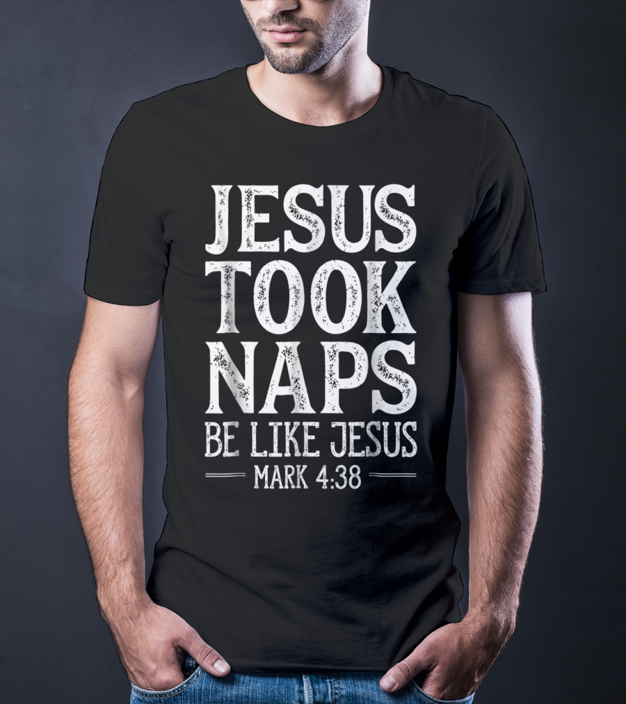 Jesus Took Naps Be Like Jesus Mark 4:38 Christian Funny T-Shirt