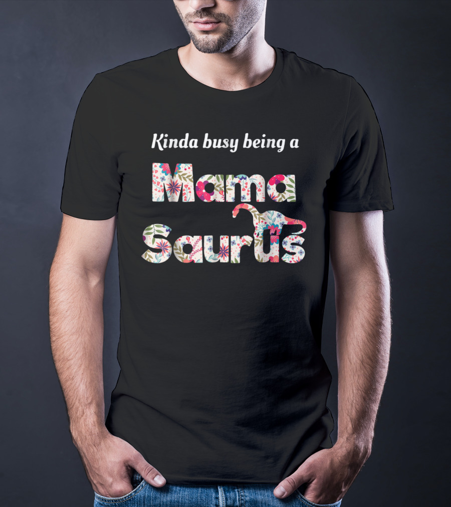 Kinda Busy Being A Floral Mamasaurus T-Shirt