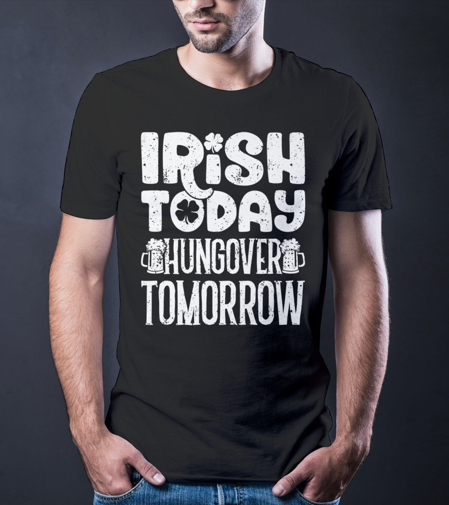 Irish Today Shamrock And Beer Mugs Hungover Tomorrow T-Shirt