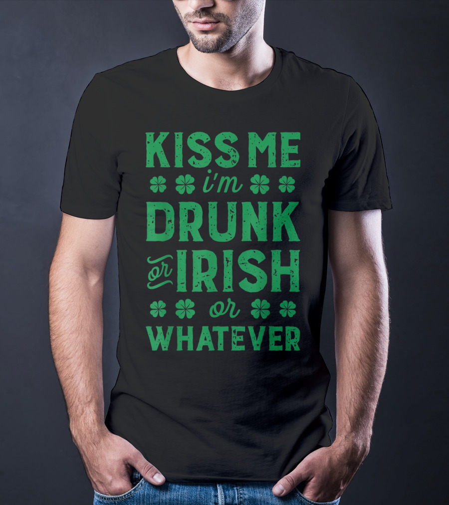 Kiss Me I'm Drunk Or Irish Or Whatever With Shamrocks T-Shirt