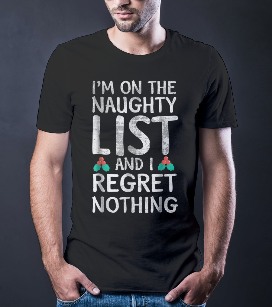 I'm On The Naughty List And I Regret Nothing T-Shirt