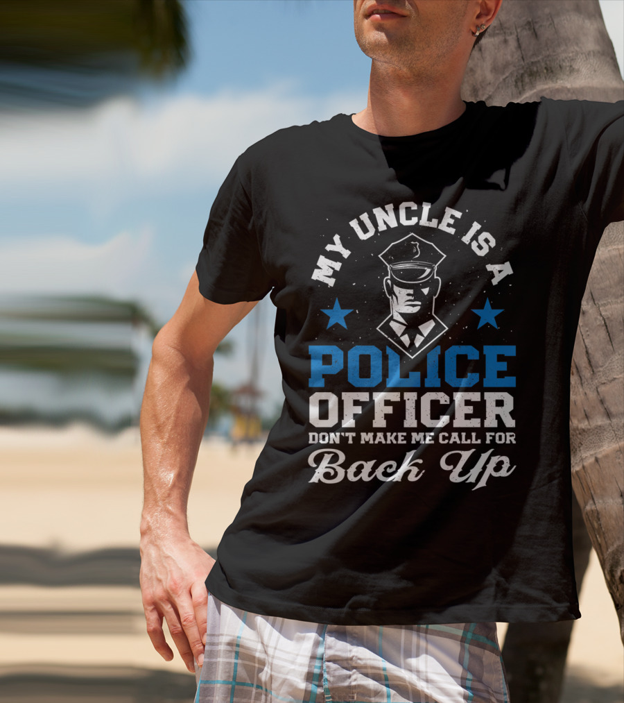 My Uncle Is A Police Officer Don't Make Me Call For Back Up Funny T-Shirt