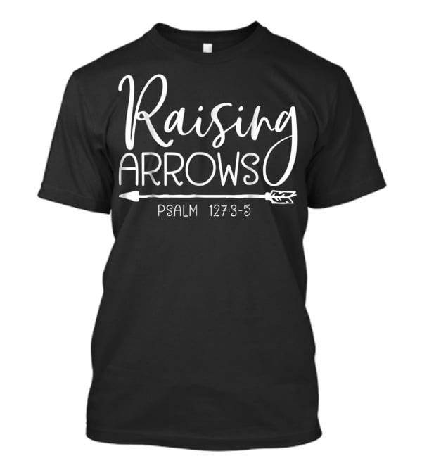 Raising Arrows Psalm 127:3-5 Christian T-Shirt