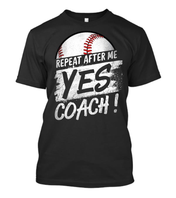 Repeat After Me Yes Coach Baseball Funny Sport T-Shirt