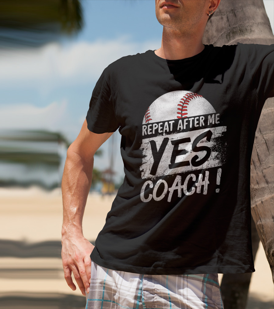 Repeat After Me Yes Coach Baseball Funny Sport T-Shirt