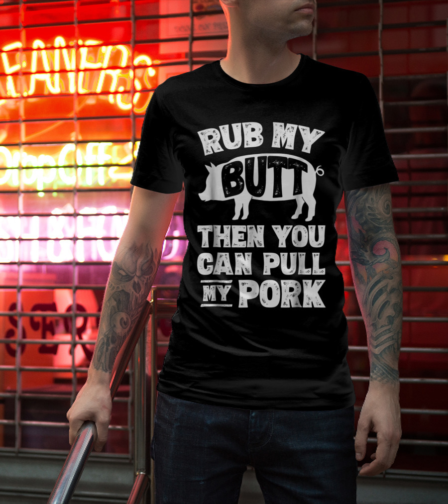 Rub My Butt Then You Can Pull My Pork Pig T-Shirt