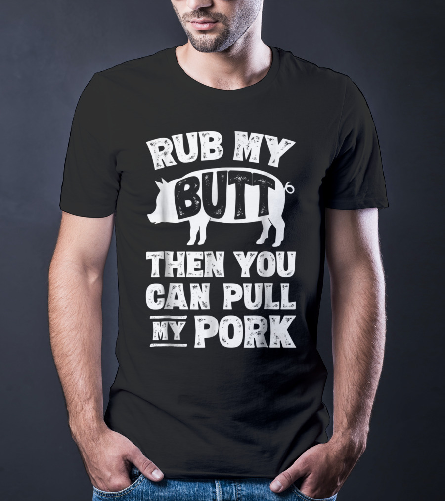 Rub My Butt Then You Can Pull My Pork Pig T-Shirt