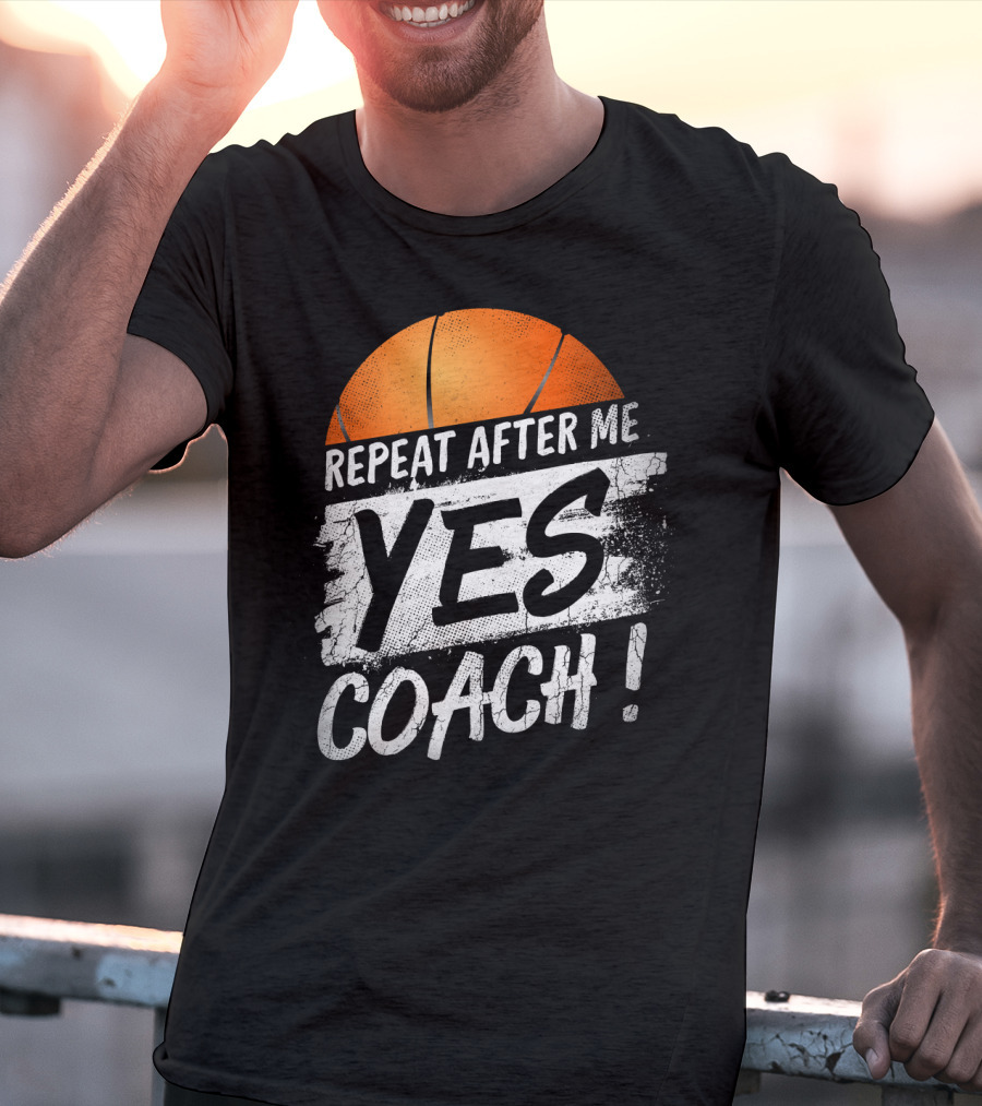 Repeat After Me Yes Coach Basketball T-Shirt