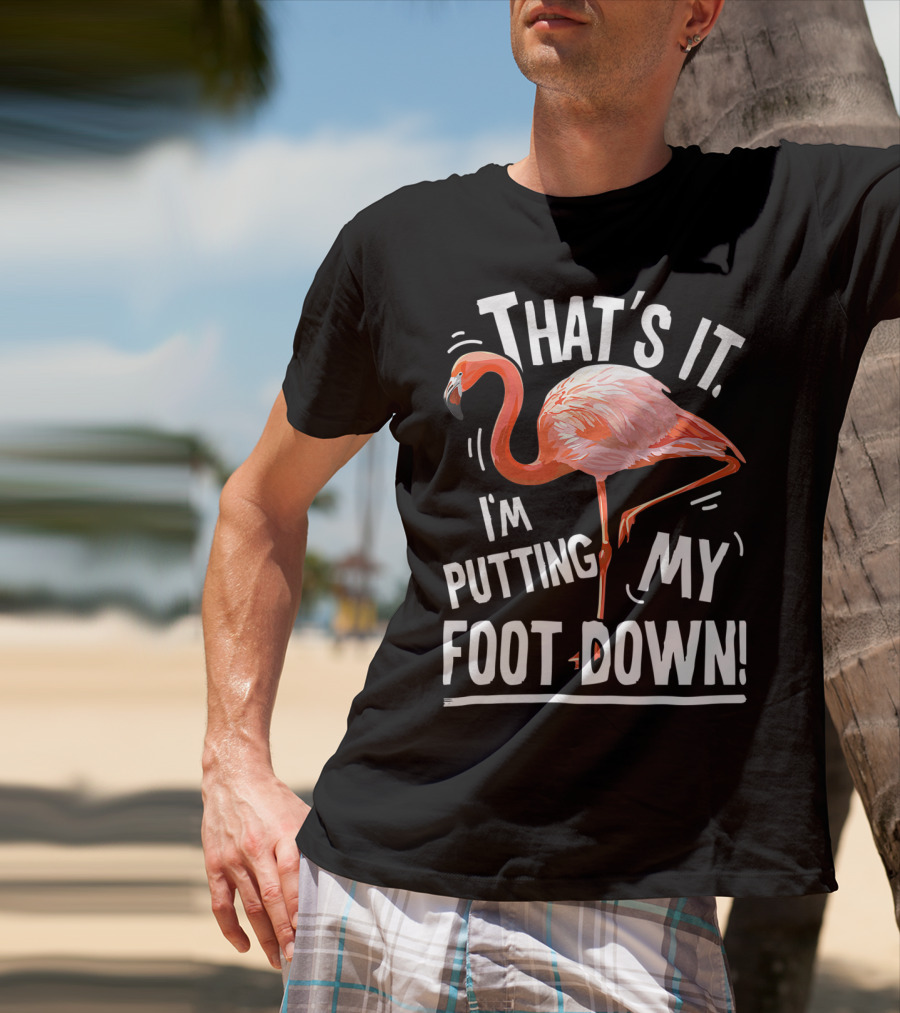 That's It I'm Putting My Foot Down Flamingo Pink T-Shirt