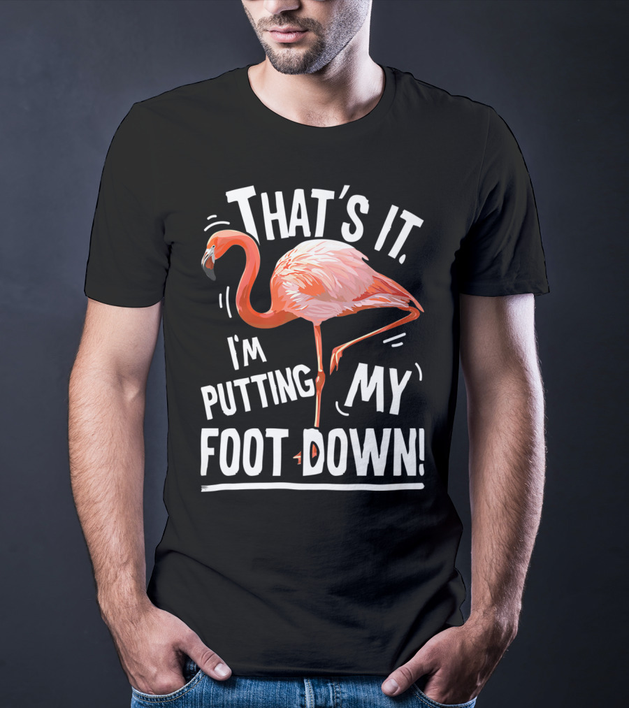 That's It I'm Putting My Foot Down Flamingo Pink T-Shirt